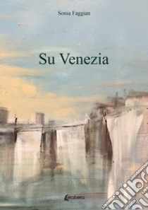 Su Venezia libro di Faggian Sonia