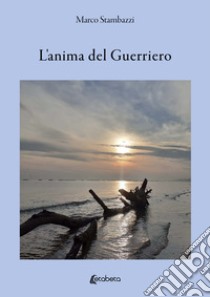 L'anima del guerriero libro di Stambazzi Marco