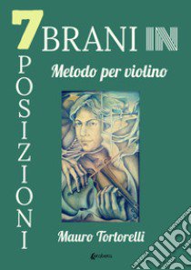 7 brani in 7 posizioni. Metodo per violino libro di Tortorelli Mauro