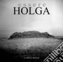 Essere Holga libro di Riggi Carlo