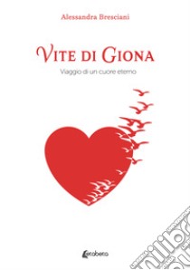 Vite di Giona. Viaggio di un cuore eterno libro di Bresciani Alessandra