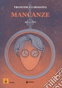 Mancanze libro di Varagona Francesca