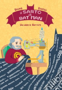 Il sarto di Batman. Un libro di bat-tute libro di Gentili Bruno