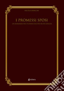 I Promessi Sposi. Un romanzo per studenti riletto in età adulta libro di Mancini Nicola