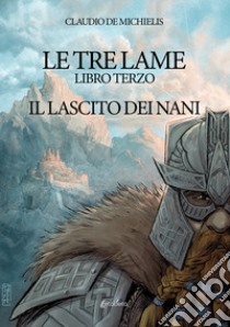 Le tre lame. Vol. 3: Il lascito dei nani libro di De Michielis Claudio