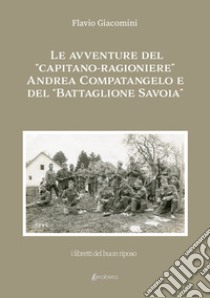 Le avventure del «Capitano-ragioniere» Andrea Compatangelo e del «Battaglione Savoia» libro di Giacomini Flavio