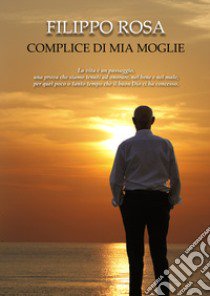 Complice di mia moglie libro di Rosa Filippo