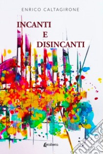 Incanti e disincanti libro di Caltagirone Enrico