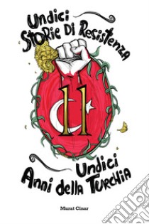 Undici storie di resistenza, undici anni della Turchia libro di Cinar Murat