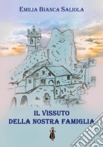 Il vissuto della nostra famiglia libro di Saliola Emilia Bianca