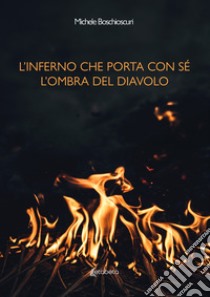 L'inferno che porta con sé l'ombra del diavolo libro di Boschioscuri Michele