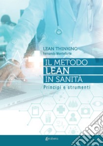 Lean thinking. Il metodo Lean in sanità. Principi e strumenti libro di Monteforte Fernando