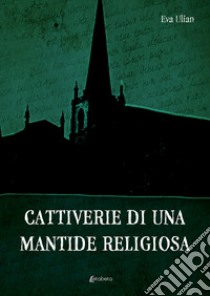 Cattiverie di una mantide religiosa libro di Ulian Eva