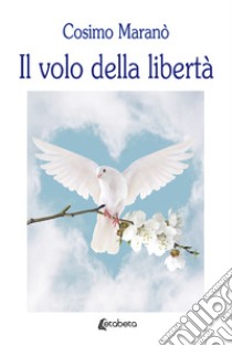 Il volo della libertà libro di Maranò Cosimo