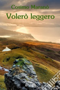 Volerò leggero libro di Maranò Cosimo