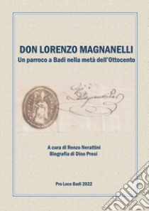 Don Lorenzo Magnanelli. Un parroco a Badi nella metà dell'Ottocento libro di Nerattini Renzo; Lorenzelli S. (cur.)