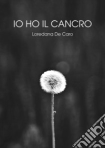 Io ho il cancro libro di De Caro Loredana