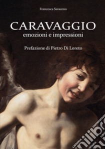 Caravaggio. Emozioni e impressioni libro di Saraceno Francesca