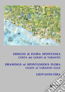 Disegni di flora spontanea costa del golfo di Taranto-Drawings of spontaneous flora coast of Taranto gulf. Ediz. illustrata libro di Cera Giovanni