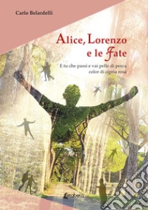 Alice, Lorenzo e le Fate. E tu che passi e vai pelle di pesca color di cipria rosa libro di Belardelli Carlo