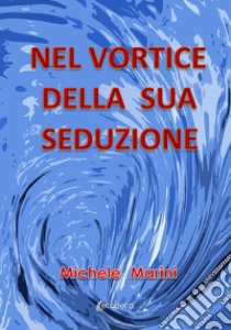 Nel vortice della sua seduzione libro di Marini Michele