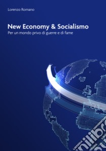 New economy e socialismo. Per un mondo privo di guerre e di fame libro di Romano Lorenzo