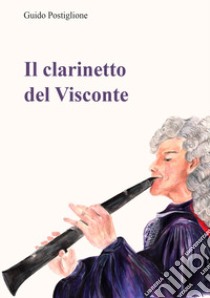 Il clarinetto del Visconte libro di Postiglione Guido