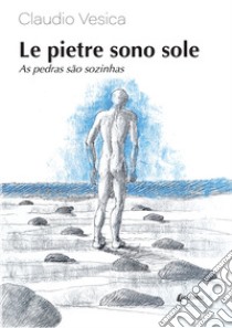 Le pietre sono sole-As pedras sao sozinhas. Ediz. bilingue libro di Vesica Claudio