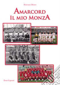 Amarcord. Il mio Monza libro di Dosso Fiorenzo