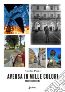 Aversa in mille colori. Ediz. illustrata. Vol. 2 libro di Paone Amedeo