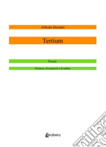 Tertium. Poesie d'amore, di memorie e di rabbia libro di Deodati Alfredo