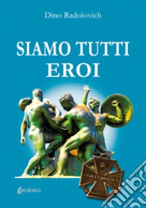 Siamo tutti eroi libro di Radolovich Dino