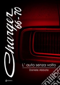 Charger 66-70. L'auto senza volto libro di Abbate Daniele