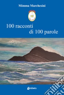 100 racconti di 100 parole libro di Marchesini Mimma