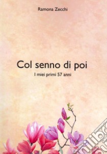 Col senno poi. I miei primi 57 anni libro di Zecchi Ramona