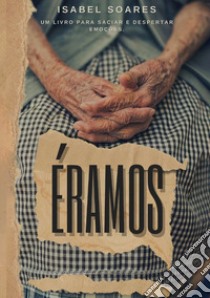 Éramos. Um livro para saciar e despertar emoções libro di Soares Isabel