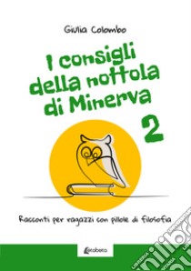 I consigli della Nottola di Minerva. Racconti per ragazzi con pillole di filosofia. Vol. 2 libro di Colombo Giulia