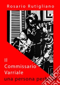 Il commissario Varriale. Una persona perbene libro di Rutigliano Rosario