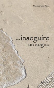 ...inseguire un sogno libro di Sala Mariagrazia