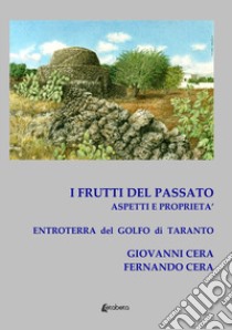 I frutti del passato. Aspetti e proprietà. Entroterra del Golfo di Taranto libro di Cera Giovanni; Cera Fernando