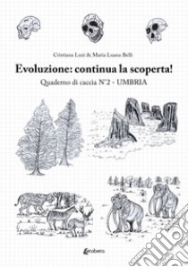 Evoluzione umana: alla scoperta! Quaderno di caccia. Vol. 2: Umbria libro di Belli Maria Luana; Luzi Cristiana