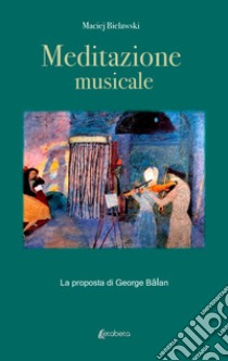 Meditazione musicale. La proposta di George Balan libro di Bielawski Maciej