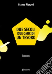 Due secoli due omicidi un tesoro libro di Fiorucci Franco