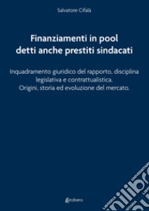 Finanziamenti in pool detti anche prestiti sindacati. Inquadramento giuridico del rapporto, disciplina legislativa e contrattualistica. Origini, storia ed evoluzione del mercato libro di Cifalà Salvatore