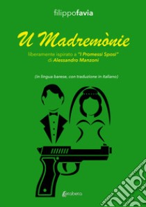 U Madremònie. Liberamente ispirato a «I Promessi Sposi» di Alessandro Manzoni libro di Favia Filippo