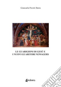 Le guarigioni di Gesù e i nuovi guaritori newagers libro di Perotti Barra Giancarla