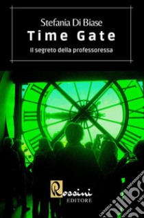 Time Gate. Il segreto della professoressa libro di Di Biase Stefania