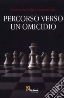 Percorso verso un omicidio libro di Ammendolea Domenico Sergio