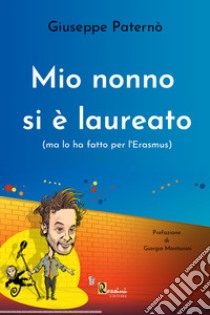 Mio nonno si è laureato (ma lo ha fatto per l'Erasmus) libro di Paternò Giuseppe