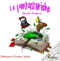 Le fantastoriche libro di Paribuono Daniela